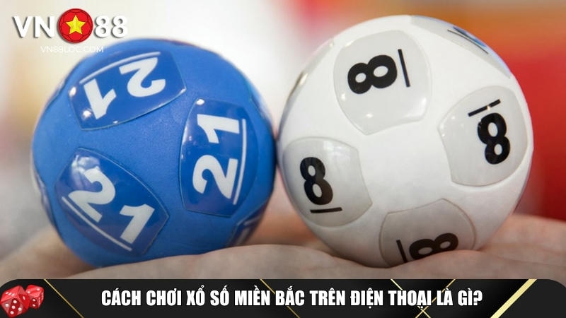 Cách Chơi Xổ Số Miền Bắc VN88 Trên Điện Thoại Dễ Trúng Nhất 1 Tìm hiểu tổng quan về xổ số miền bắc tại VN88