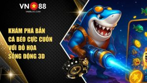Khám Phá Bắn Cá Béo Cực Cuốn Với Đồ Họa Sống Động 3D Tại VN88