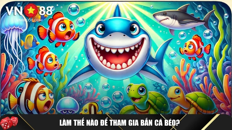 Khám Phá Bắn Cá Béo Cực Cuốn Với Đồ Họa Sống Động 3D Tại VN88 4 Hướng dẫn chi tiết cách tham gia chơi bắn cá béo