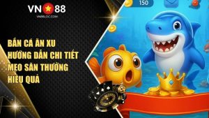 Bắn cá ăn xu – Hướng dẫn chi tiết & Mẹo săn thưởng hiệu quả