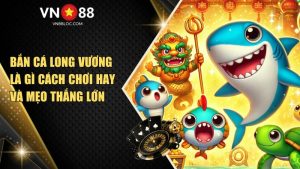 Bắn Cá Long Vương Là Gì Cách Chơi Hay Và Mẹo Thắng Lớn