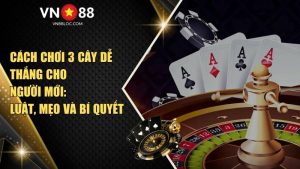 Cách Chơi 3 Cây Dễ Thắng Cho Người Mới: Luật, Mẹo Và Bí Quyết