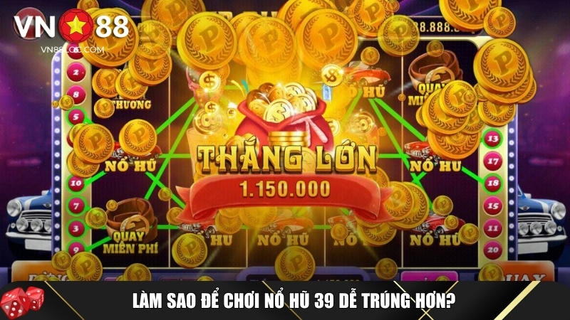 Cách để chơi nổ hũ 39 đơn giản và dễ trúng