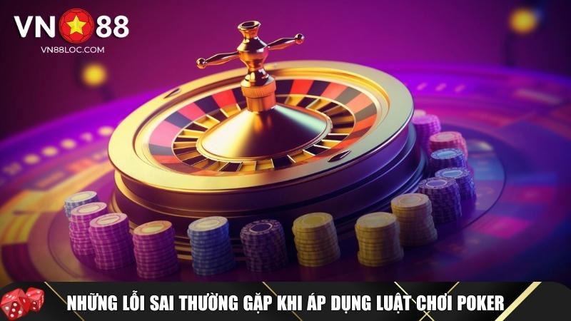 Luật Chơi Poker Chi Tiết Mới Nhất 2025 Cho Người Mới Dễ Hiểu 3 Tổng hợp các lỗi sai thường gặp khi áp dụng luật chơi Poker